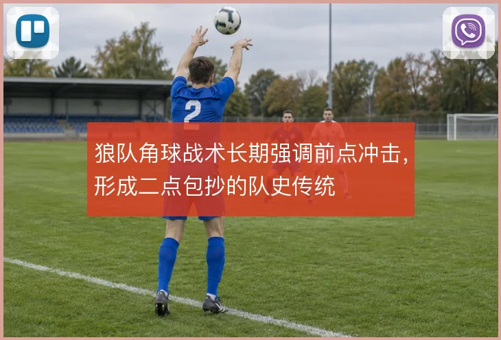 狼队角球战术长期强调前点冲击，形成二点包抄的队史传统