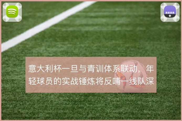 意大利杯一旦与青训体系联动，年轻球员的实战锤炼将反哺一线队深度