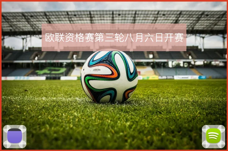 欧联资格赛第三轮八月六日开赛