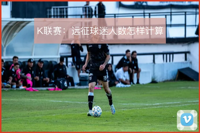 K联赛：远征球迷人数怎样计算