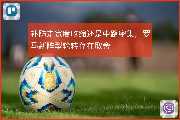 补防走宽度收缩还是中路密集，罗马新阵型轮转存在取舍