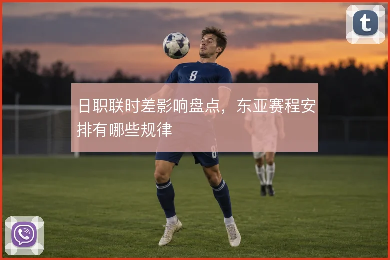 日职联时差影响盘点，东亚赛程安排有哪些规律