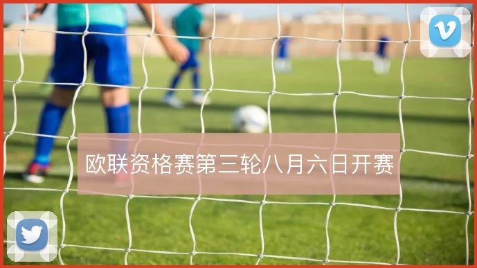 欧联资格赛第三轮八月六日开赛
